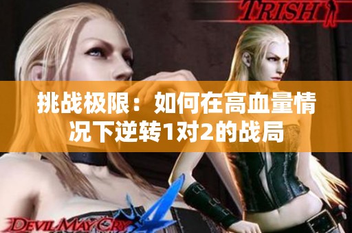 挑战极限：如何在高血量情况下逆转1对2的战局