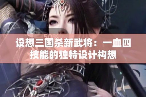 设想三国杀新武将：一血四技能的独特设计构想