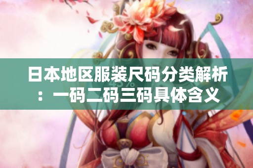 日本地区服装尺码分类解析：一码二码三码具体含义