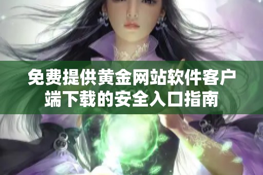 免费提供黄金网站软件客户端下载的安全入口指南