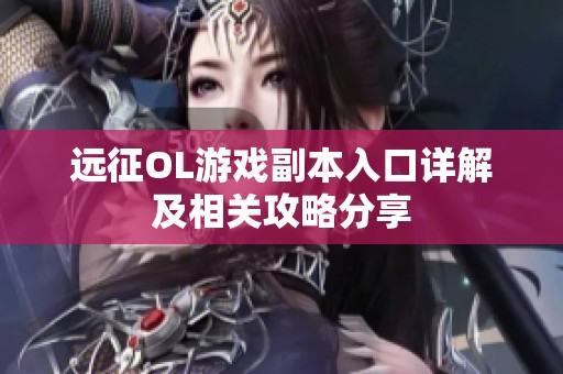 远征OL游戏副本入口详解及相关攻略分享