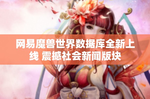 网易魔兽世界数据库全新上线 震撼社会新闻版块
