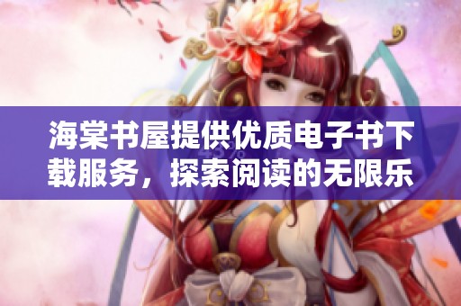 海棠书屋提供优质电子书下载服务，探索阅读的无限乐趣