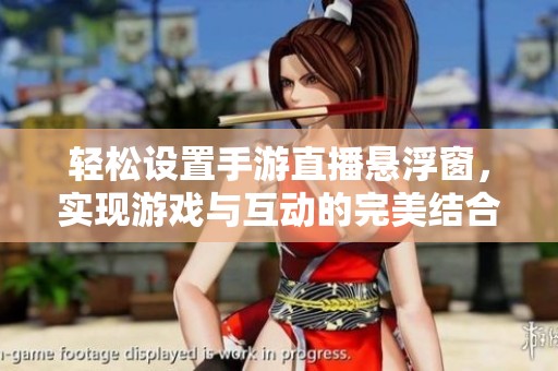 轻松设置手游直播悬浮窗，实现游戏与互动的完美结合