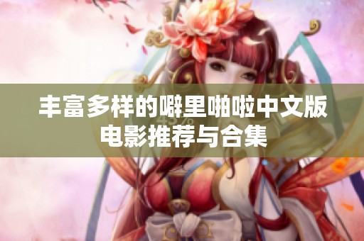 丰富多样的噼里啪啦中文版电影推荐与合集