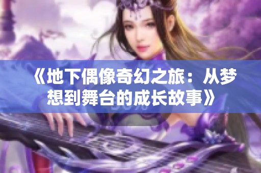《地下偶像奇幻之旅：从梦想到舞台的成长故事》