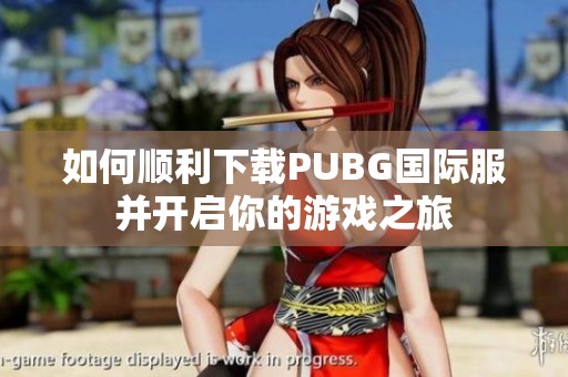 如何顺利下载PUBG国际服并开启你的游戏之旅