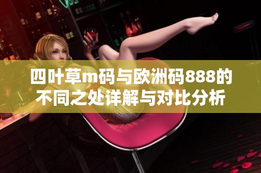 四叶草m码与欧洲码888的不同之处详解与对比分析
