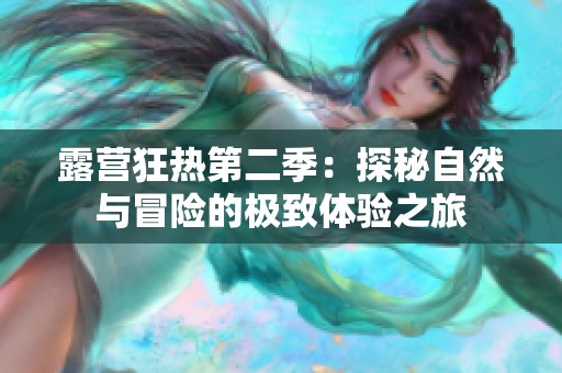 露营狂热第二季：探秘自然与冒险的极致体验之旅