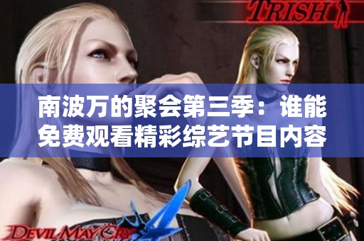 南波万的聚会第三季：谁能免费观看精彩综艺节目内容？