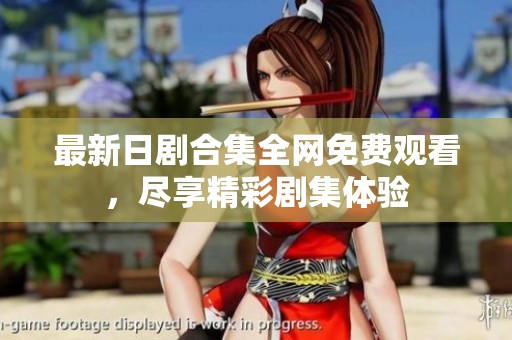 最新日剧合集全网免费观看，尽享精彩剧集体验