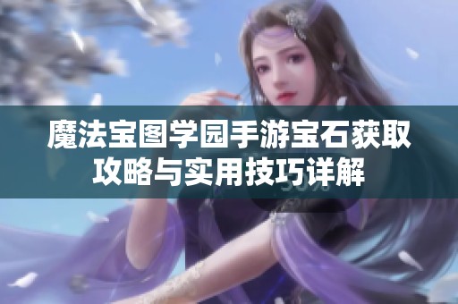 魔法宝图学园手游宝石获取攻略与实用技巧详解