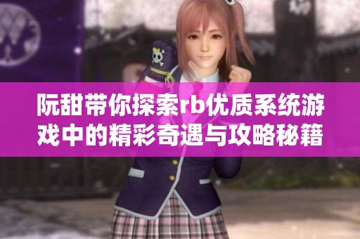 阮甜带你探索rb优质系统游戏中的精彩奇遇与攻略秘籍