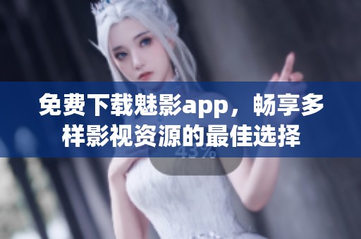 免费下载魅影app，畅享多样影视资源的最佳选择