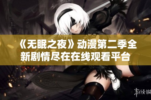 《无眠之夜》动漫第二季全新剧情尽在在线观看平台
