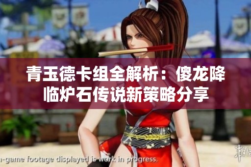 青玉德卡组全解析：傻龙降临炉石传说新策略分享