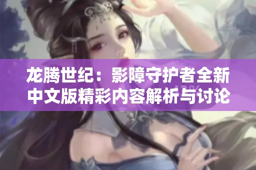 龙腾世纪：影障守护者全新中文版精彩内容解析与讨论