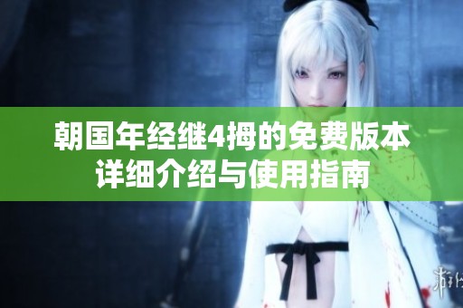 朝国年经继4拇的免费版本详细介绍与使用指南