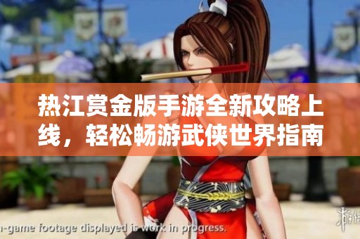 热江赏金版手游全新攻略上线，轻松畅游武侠世界指南