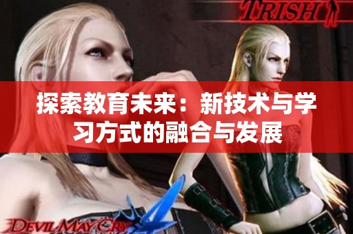 探索教育未来：新技术与学习方式的融合与发展