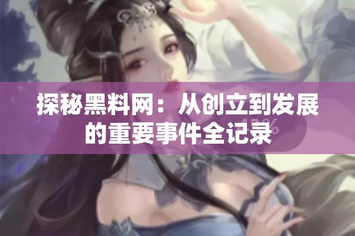 探秘黑料网：从创立到发展的重要事件全记录