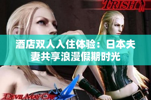 酒店双人入住体验：日本夫妻共享浪漫假期时光