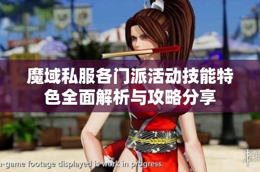 魔域私服各门派活动技能特色全面解析与攻略分享