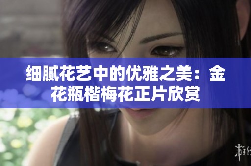 细腻花艺中的优雅之美：金花瓶楷梅花正片欣赏