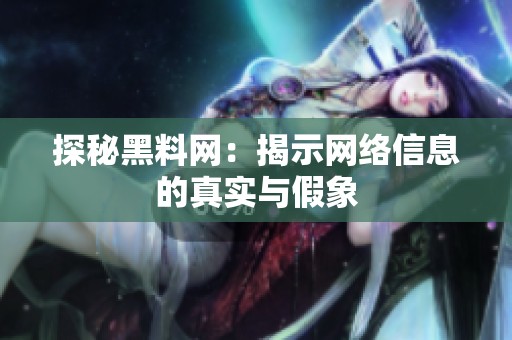 探秘黑料网：揭示网络信息的真实与假象