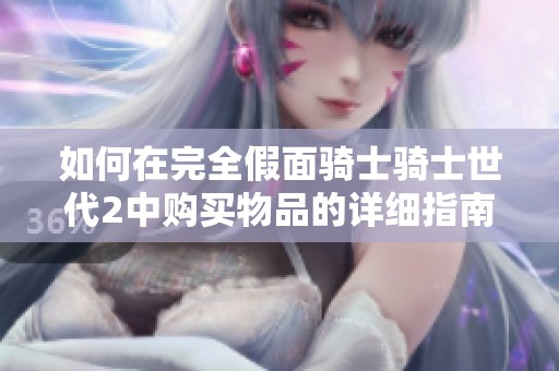 如何在完全假面骑士骑士世代2中购买物品的详细指南与技巧分享