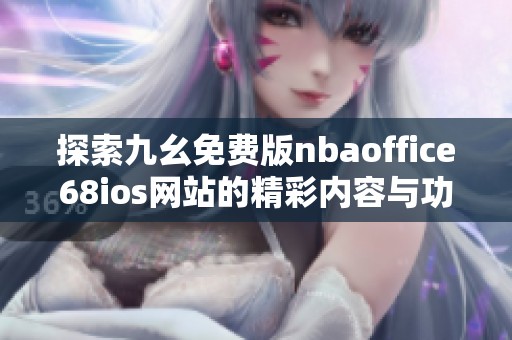 探索九幺免费版nbaoffice68ios网站的精彩内容与功能