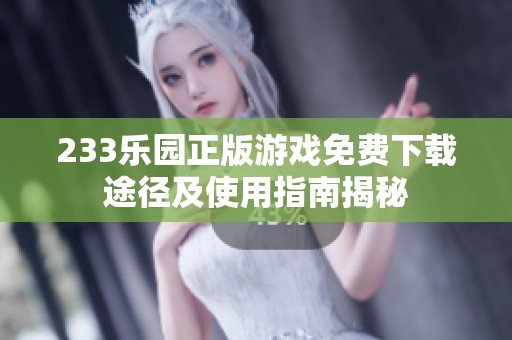 233乐园正版游戏免费下载途径及使用指南揭秘