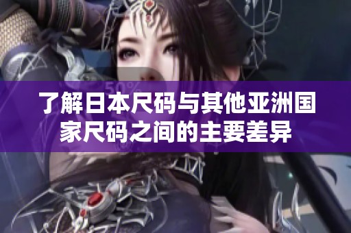了解日本尺码与其他亚洲国家尺码之间的主要差异
