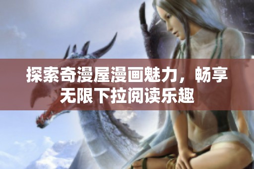 探索奇漫屋漫画魅力，畅享无限下拉阅读乐趣