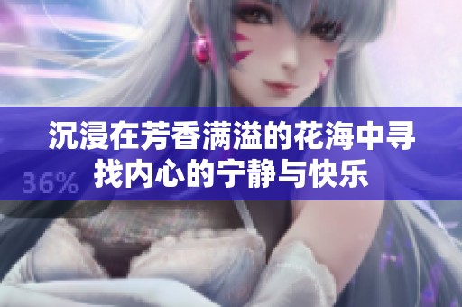 沉浸在芳香满溢的花海中寻找内心的宁静与快乐