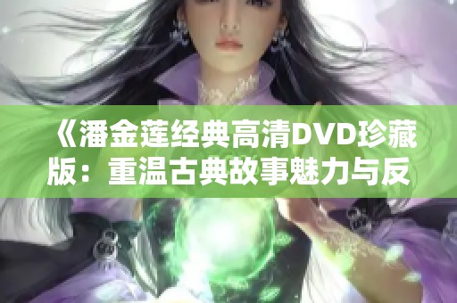 《潘金莲经典高清DVD珍藏版：重温古典故事魅力与反思》