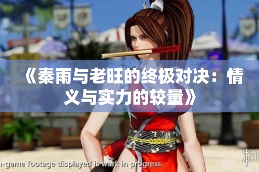 《秦雨与老旺的终极对决：情义与实力的较量》