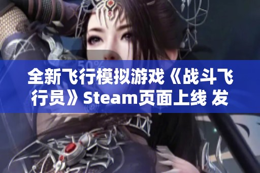 全新飞行模拟游戏《战斗飞行员》Steam页面上线 发售日期尚未确定