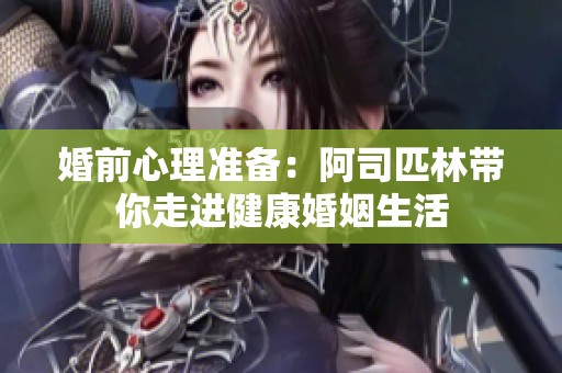 婚前心理准备：阿司匹林带你走进健康婚姻生活