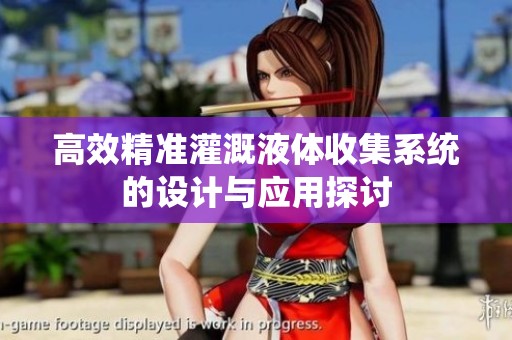 高效精准灌溉液体收集系统的设计与应用探讨