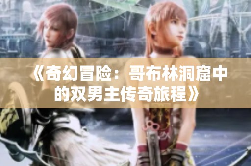 《奇幻冒险：哥布林洞窟中的双男主传奇旅程》