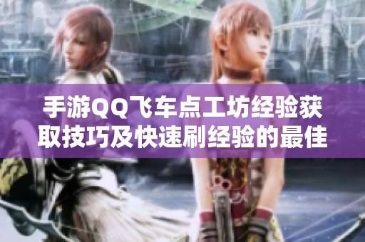 手游QQ飞车点工坊经验获取技巧及快速刷经验的最佳模式分析