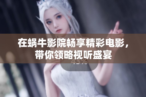 在蜗牛影院畅享精彩电影，带你领略视听盛宴