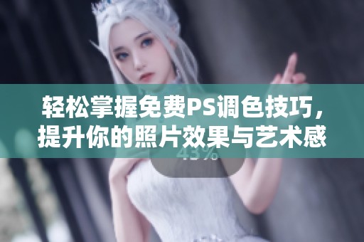 轻松掌握免费PS调色技巧，提升你的照片效果与艺术感