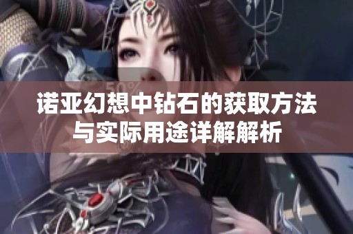 诺亚幻想中钻石的获取方法与实际用途详解解析