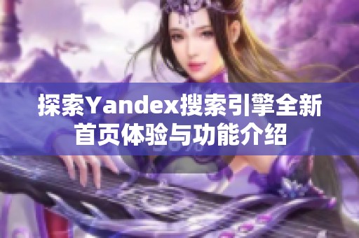 探索Yandex搜索引擎全新首页体验与功能介绍