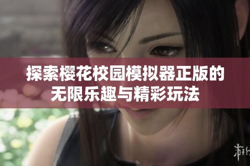 探索樱花校园模拟器正版的无限乐趣与精彩玩法