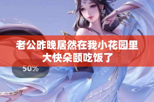 老公昨晚居然在我小花园里大快朵颐吃饭了