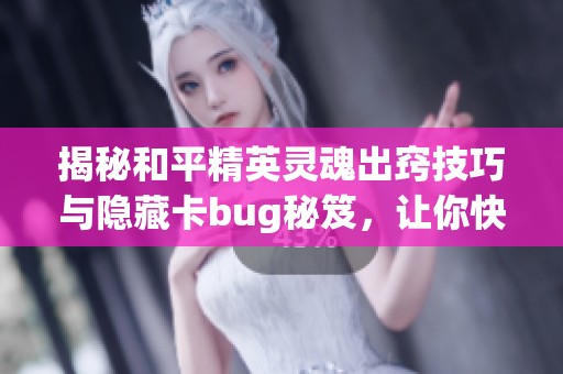 揭秘和平精英灵魂出窍技巧与隐藏卡bug秘笈，让你快速提升游戏体验