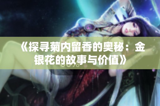 《探寻菊内留香的奥秘：金银花的故事与价值》